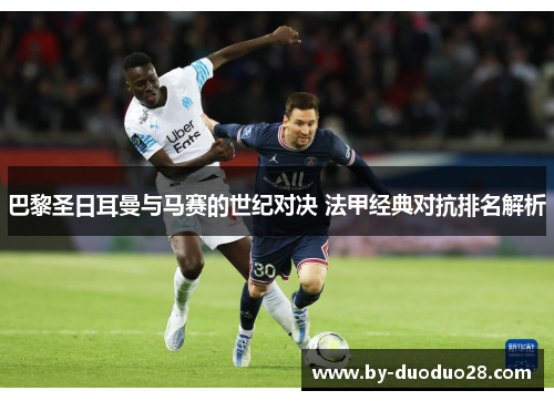 巴黎圣日耳曼与马赛的世纪对决 法甲经典对抗排名解析 巴黎圣日耳曼与马赛的世纪对决 法甲经典对抗排名解析