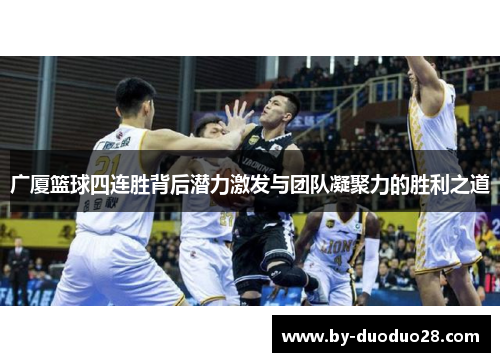 广厦篮球四连胜背后潜力激发与团队凝聚力的胜利之道 广厦篮球四连胜背后潜力激发与团队凝聚力的胜利之道