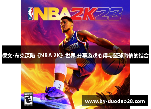 德文·布克深陷《NBA 2K》世界 分享游戏心得与篮球激情的结合 德文·布克深陷《NBA 2K》世界 分享游戏心得与篮球激情的结合