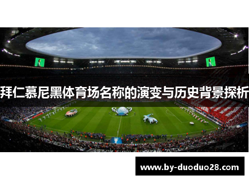 拜仁慕尼黑体育场名称的演变与历史背景探析