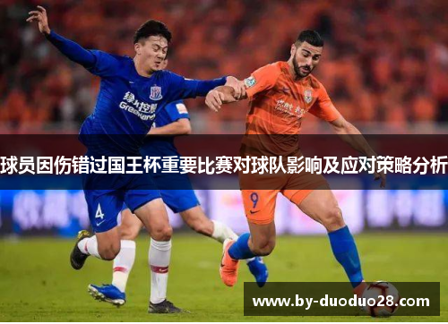 球员因伤错过国王杯重要比赛对球队影响及应对策略分析 球员因伤错过国王杯重要比赛对球队影响及应对策略分析