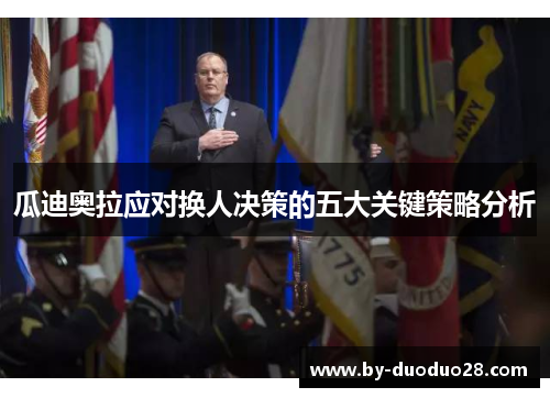 瓜迪奥拉应对换人决策的五大关键策略分析 瓜迪奥拉应对换人决策的五大关键策略分析