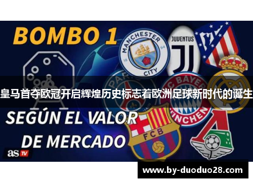 皇马首夺欧冠开启辉煌历史标志着欧洲足球新时代的诞生