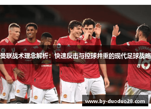 曼联战术理念解析：快速反击与控球并重的现代足球战略