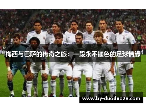 梅西与巴萨的传奇之旅：一段永不褪色的足球情缘