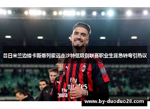 昔日米兰边锋卡斯蒂列霍远走沙特低级别联赛职业生涯急转弯引热议